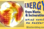 Energy from Waste and Incineration – What Could be Better? Energy from Waste and Incineration featured image.