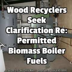 Wood Recyclers Seek Clarification Re: Permitted Biomass Boiler Fuels