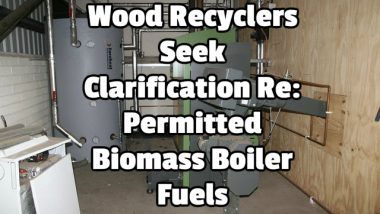 Wood Recyclers Seek Clarification Re: Permitted Biomass Boiler Fuels