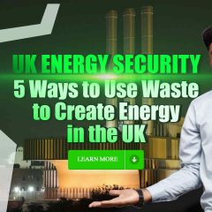 UK Energy Security - 5 Ways to Use Waste
